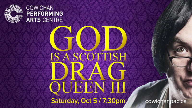 God is a Scottish Drag Queen @ Cowichan Performing Arts Centre Oct 5 2019 - Jun 5th @ Cowichan Performing Arts Centre
