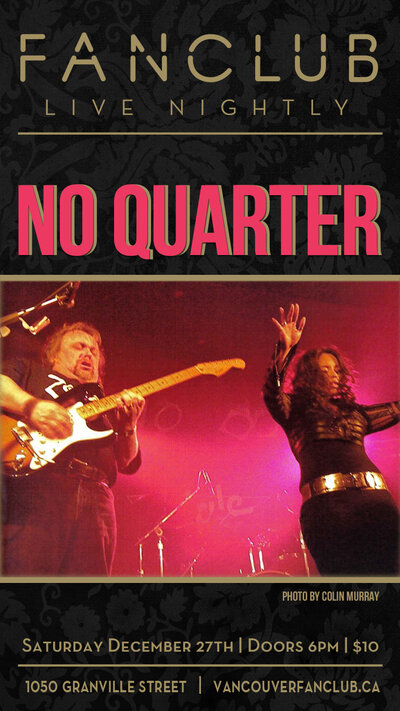 No Quarter @ Vancouver FanClub Dec 27 2014 - May 6th @ Vancouver FanClub