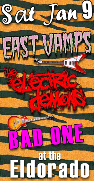 East Vamps, the electric demons, Bad One @ The El Dorado Jan 9 2010 - May 12th @ The El Dorado