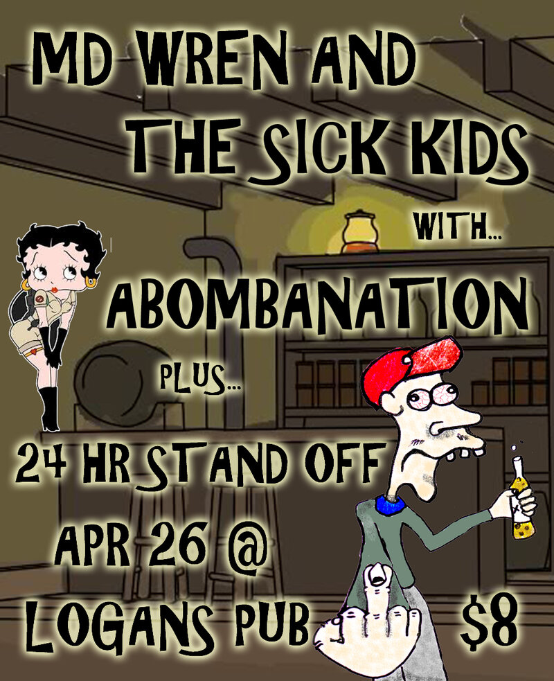 Let's git freeeeeky!!!: MD Wren and the sick kids, ABOMBANATION, 24 HR Standoff @ Logan's Pub Apr 26 2013 - May 5th @ Logan's Pub