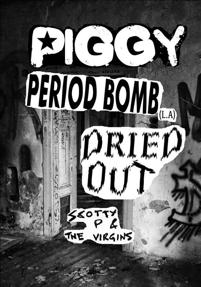 Piggy, Period BOMB , SCOTTY P. & THE VIRGINS, Dried Out @ The Red Gate Sep 20 2015 - May 7th @ The Red Gate