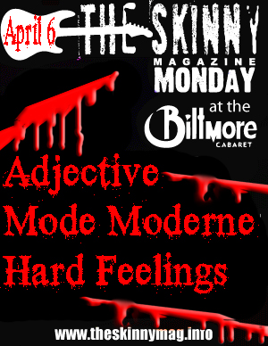 Skinny Magazine presents:: Adjective, Mode Moderne, Hard Feelings @ The Biltmore Cabaret - Apr 06, 2009