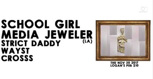 POST-POP/NOISE/PUNK/HVY-PSYCH SHOW AT LOGAN'S: SCHOOLGIRL, Media Jeweler  (L.A.), Wayst, CROSSS @ Logan's Pub Nov 30 2017 - Jun 5th @ Logan's Pub