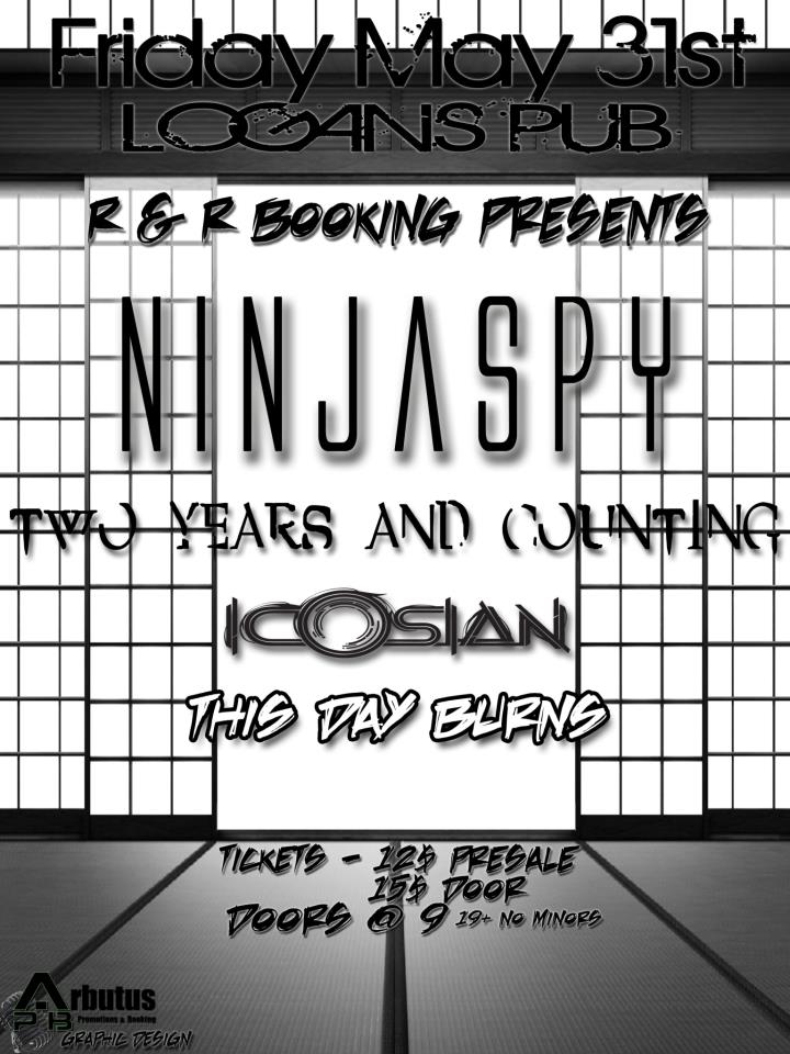 Ninjaspy, Two Years and Counting, Icosian, THIS DAY BURNS @ Logan's Pub May 31 2013 - May 6th @ Logan's Pub
