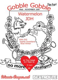 Get sweaty/lose your mind: Gobble Gobble, JDH, Watermelon, DJ Brad Winter , DJ Sophie Sweetland  @ The Cobalt Nov 10 2010 - May 6th @ The Cobalt