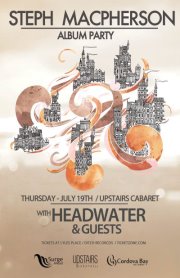 Steph Macpherson Album Party + Headwater & Guests :: July 19th - Upstairs Cabaret: Headwater , + special guests @ Upstairs Jul 19 2012 - May 8th @ Upstairs