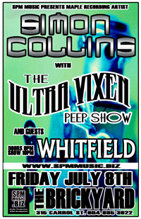 SPM PRESENTS MAPLE RECORDING ARTIST: Simon Collins, The Ultra Vixens Peep Show, Whitfield @ The Brickyard Jul 8 2005 - May 7th @ The Brickyard