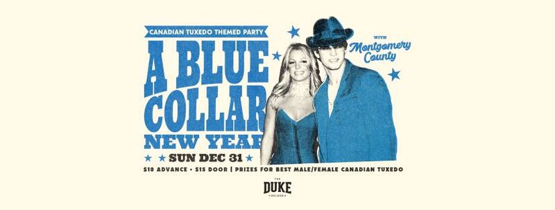A Blue Collar New Year Canadian Tuxedo Party: Montgomery County @ The Duke Saloon Dec 31 2017 - May 6th @ The Duke Saloon