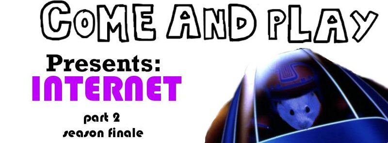 Come and Play presents: Internet part II a Season Finale (ep. 13): Ryan and Chris @ Copper Owl May 26 2015 - Jun 6th @ Copper Owl