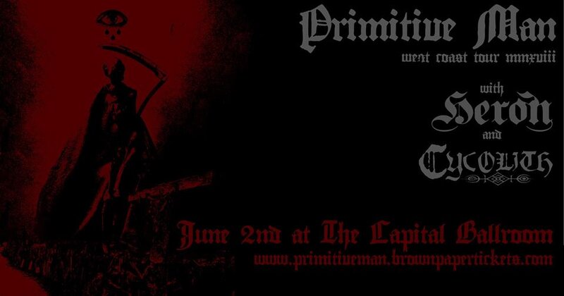 Primitive Man, Heron, Cycolith @ Capital Ballroom Jun 2 2018 - Jun 9th @ Capital Ballroom