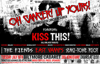 OH CANCER! UP YOURS! Fundraiser for Cancer Research: KISS THIS! , The Fiends, East Vamps, Semi-Tone Riot  @ The Biltmore Cabaret Jul 19 2011 - May 7th @ The Biltmore Cabaret