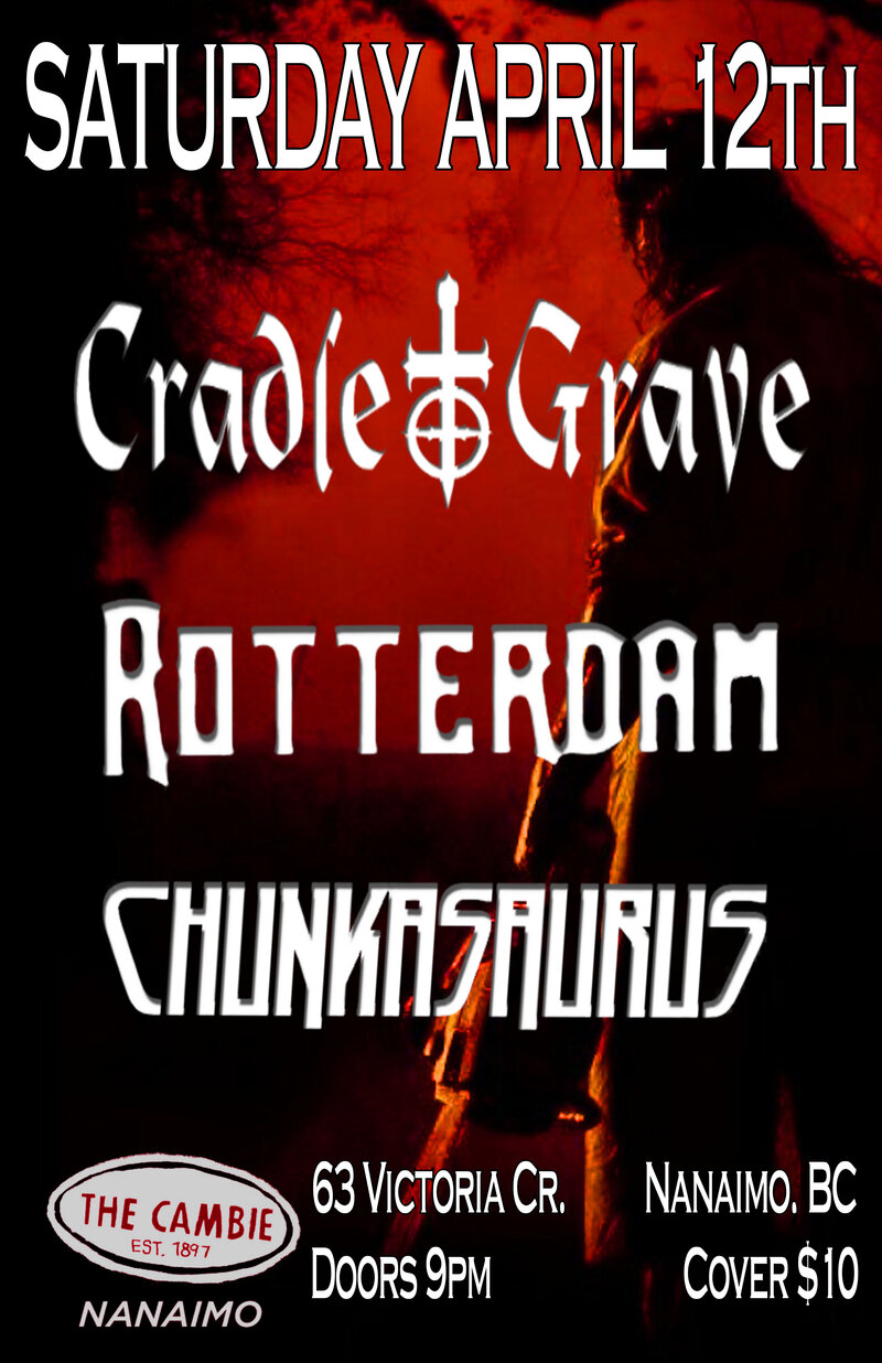 Cradle To Grave, Rotterdam, Chunkasaurus @ The Cambie Nanaimo Apr 12 2014 - May 5th @ The Cambie Nanaimo
