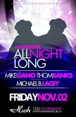 HOUSE MUSIC ALL NIGHT LONG: Mike Gano, THOMAS BANKS, MICHAEL B. LACEY @ Hush Nov 2 2012 - May 6th @ Hush