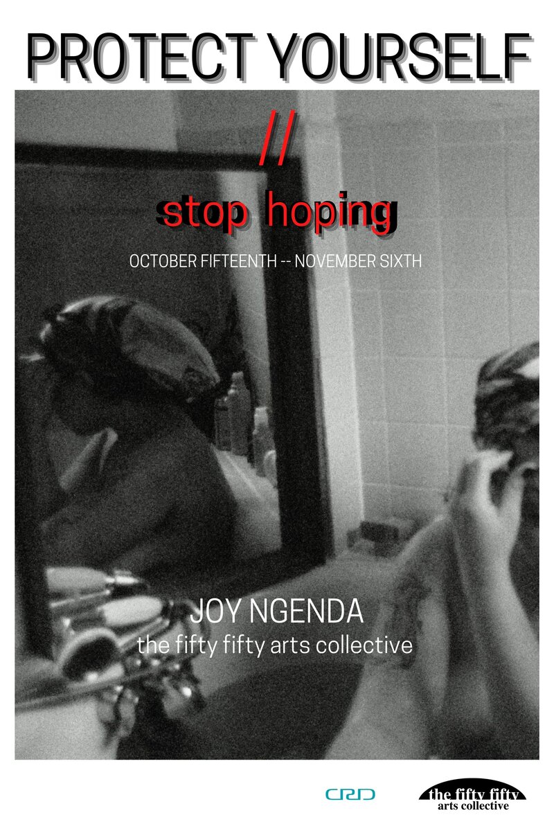 PROTECT YOURSELF // stop hoping: Joy Ngenda @ the fifty fifty arts collective Oct 15 2020 - Jul 7th @ the fifty fifty arts collective
