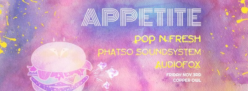 Appetite: AudioFox, PHATSO SOUNDSYSTEM, POP N&rsquo;FRESH @ Copper Owl Nov 3 2017 - Jun 10th @ Copper Owl