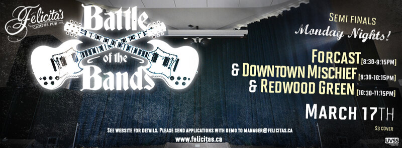 Felicita's Battle of the Bands 2014 Semifinals Night 1: Forcast, Downtown Mischief, Redwood Green @ Felicita's Pub Mar 17 2014 - May 12th @ Felicita's Pub