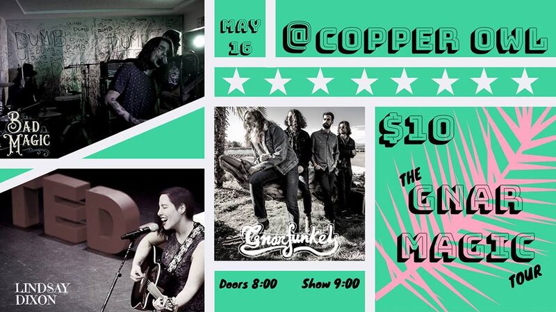 Gnarfunkel, Bad Magic, Lindsay Dixon, Yung Heazy @ Copper Owl May 16 2019 - Jun 9th @ Copper Owl