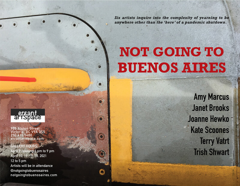 Not Going To Buenos Aires: Amy Marcus , Janet Brooks , Joanne Hewko, Kate Scoones, Terry Vatrt, Trish Shwart @ Errant ArtSpace Apr 9 2021 - May 1st @ Errant ArtSpace
