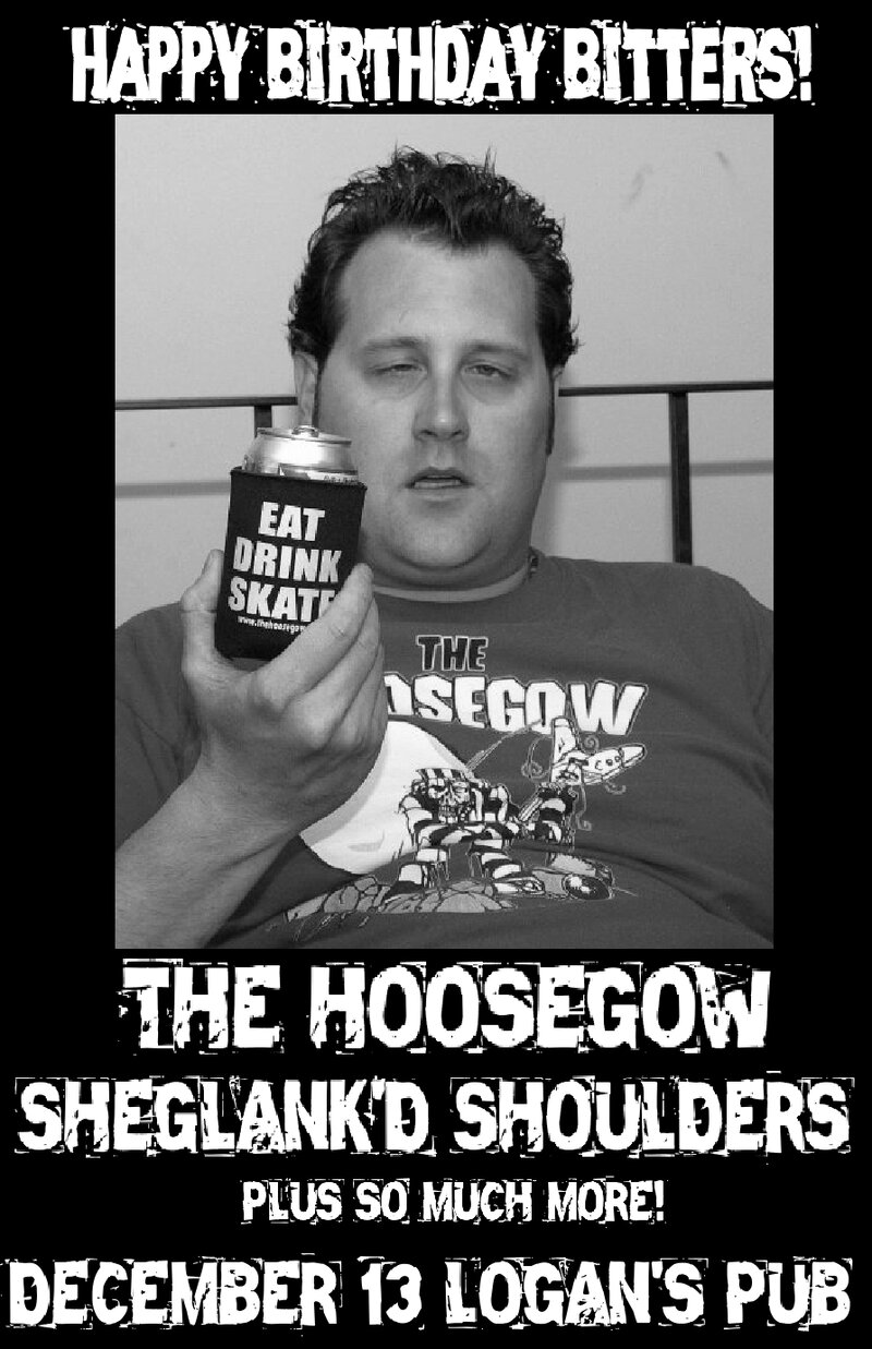 Bitters Birthday Bash!!!!!!!!!: The Hoosegow, Sheglank'd Shoulders, And Guests @ Logan's Pub Dec 31 1969 - May 7th @ Logan's Pub