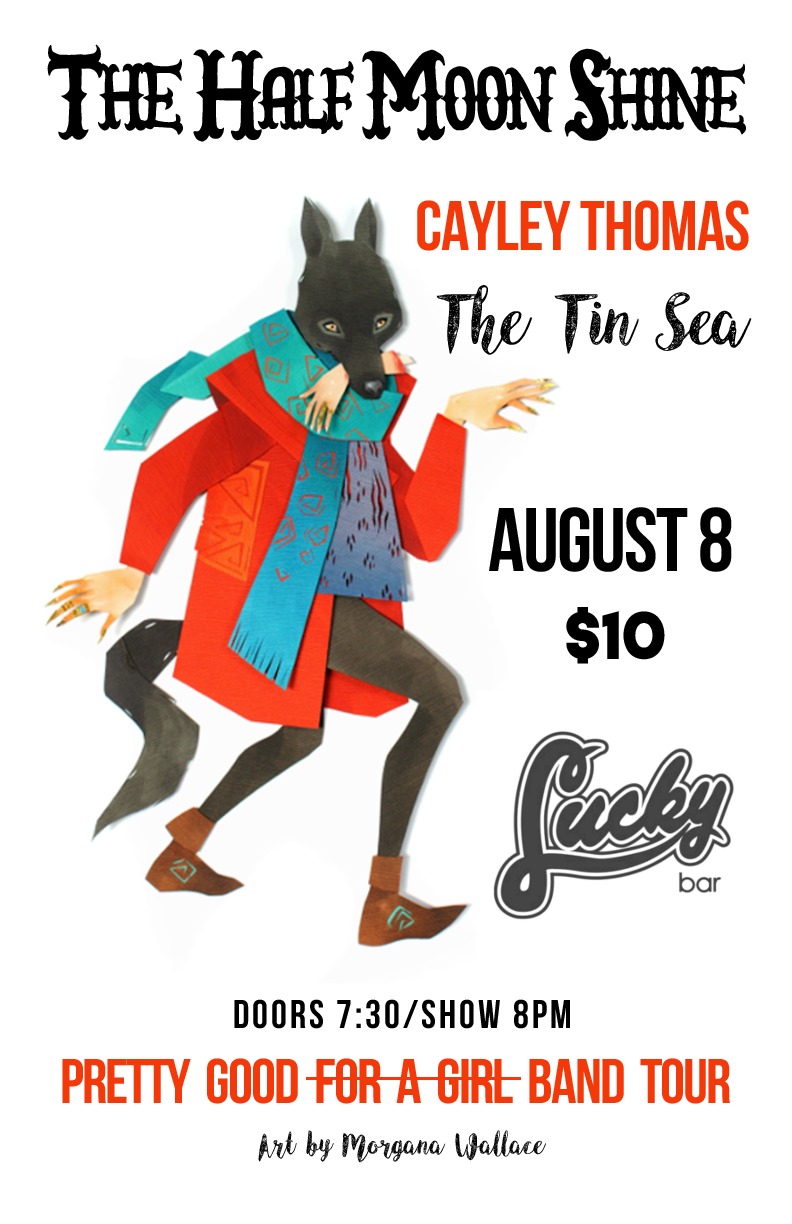 The Half Moon Shine Tour Kick Off w/Cayley Thomas & The Tin Sea: The Half Moon Shine, The Tin Sea, Cayley Thomas @ Lucky Bar Aug 8 2017 - May 7th @ Lucky Bar