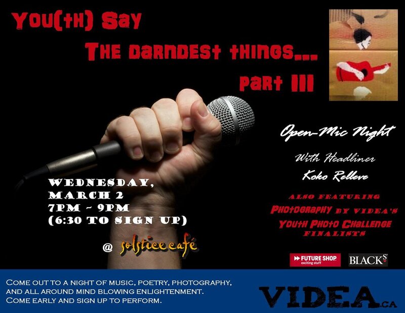 You(th) say the Darnedest things III - Youth open mic Featuring Photography by VIDEA Youth Photo Challenge Finalits: Koko Relleve @ The Solstice Cafe & Lounge Mar 2 2011 - Jun 12th @ The Solstice Cafe & Lounge