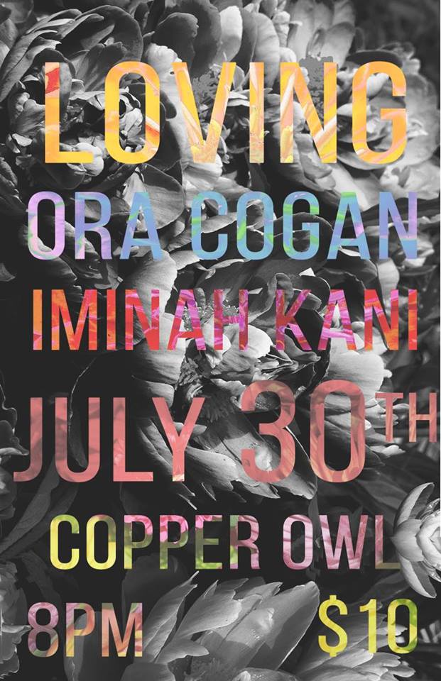 Loving, Ora Cogan, Iminah Kani @ Copper Owl Jul 30 2018 - May 6th @ Copper Owl