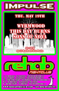 THIS DAY BURNS, Wyrmwood, Sons of Nova @ REHAB NIGHTCLUB May 19 2011 - May 5th @ REHAB NIGHTCLUB