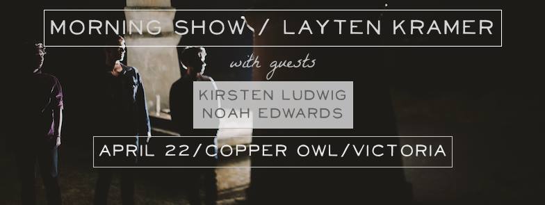 Morning show, Layten Kramer, Kirsten Ludwig, Noah Edwards @ Copper Owl Apr 22 2016 - May 6th @ Copper Owl