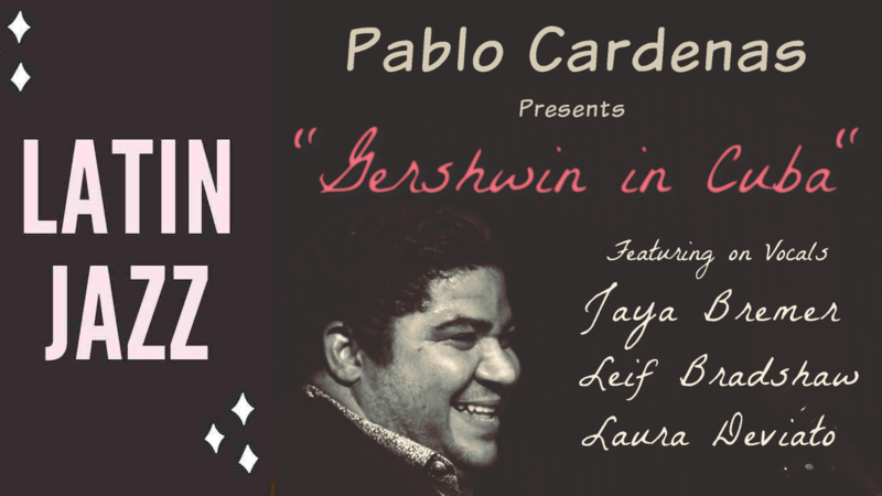 Pablo Cardenas Presents &ldquo;Gershwin in Cuba&rdquo; f. Jaya Bremer, Leif Bradshaw & Laura Deviato - May 6th @ Hermann's Jazz Club