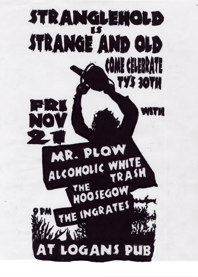 Ty Stranglehold Gets Strange & Old: Mr. Plow, Alcoholic White Trash, The Hoosegow @ Logan's Pub Nov 21 2003 - Jun 4th @ Logan's Pub