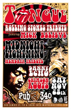 TONGUE Rolling Stones Tribute featuring MICK BELIEVE & MIDNIGHT LIGHTNING Hendrix Tribute w/ special guests: Mick Believe & Tongue, Midnight Lightning Hendrix Tribute, Crimson Roots, Danny Echo @ Pub 340 Nov 28 2009 - May 7th @ Pub 340