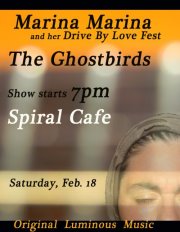 Drive by Love Fest!: The Ghostbirds, Marina MArina @ Spiral Cafe Feb 18 2012 - May 7th @ Spiral Cafe