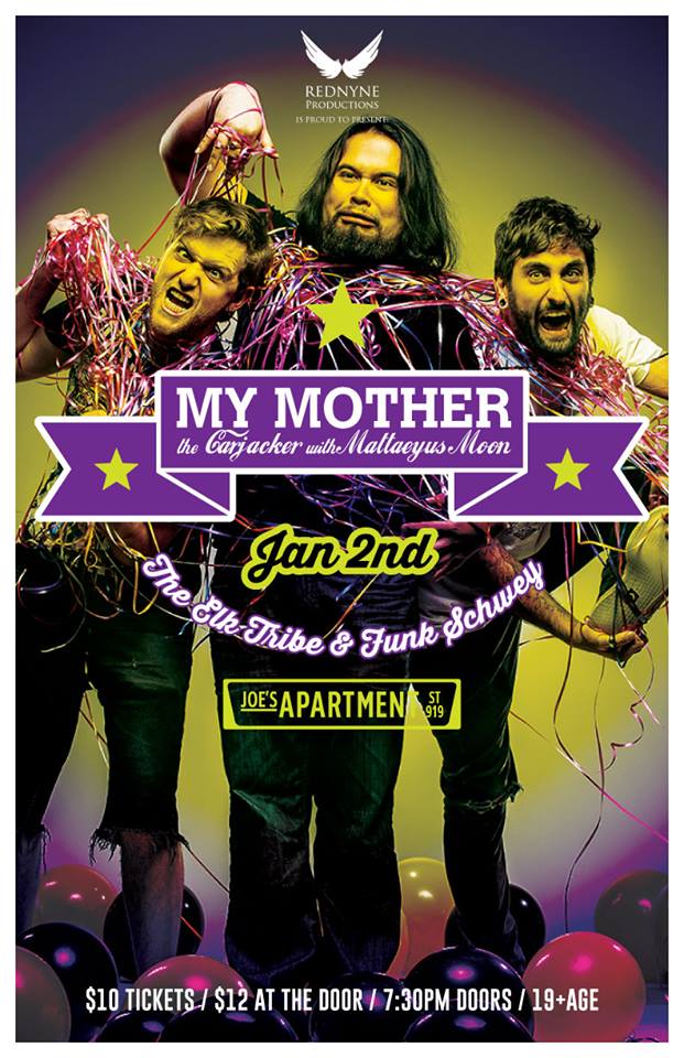 LIVE TONIGHT!: My Mother The Carjacker, Mattaeyus Moon, The Elk Tribe, Funk Schwey @ Joe's Apartment Jan 2 2015 - May 8th @ Joe's Apartment