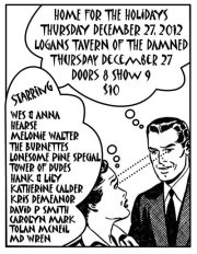 Home For The Holidays with: Carolyn Mark, MD Wren, The Tower of Dudes, Hearse, Lonesome Pine Special, Hank Pine & Lily Fawn, Katherine Calder, David P. Smith, The Burnettes, Kris Demeanor @ Logan's Pub Dec 27 2012 - May 5th @ Logan's Pub