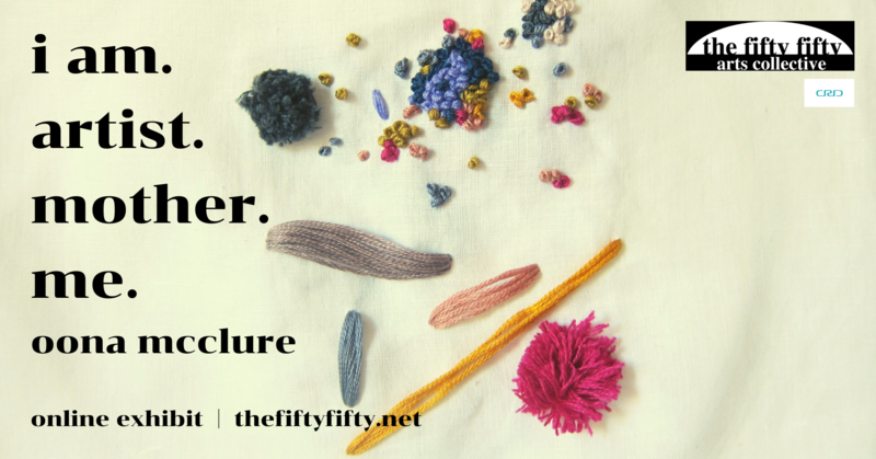 I Am. Artist. Mother. Me.: Oona McClure @ the fifty fifty arts collective May 20 2020 - May 7th @ the fifty fifty arts collective
