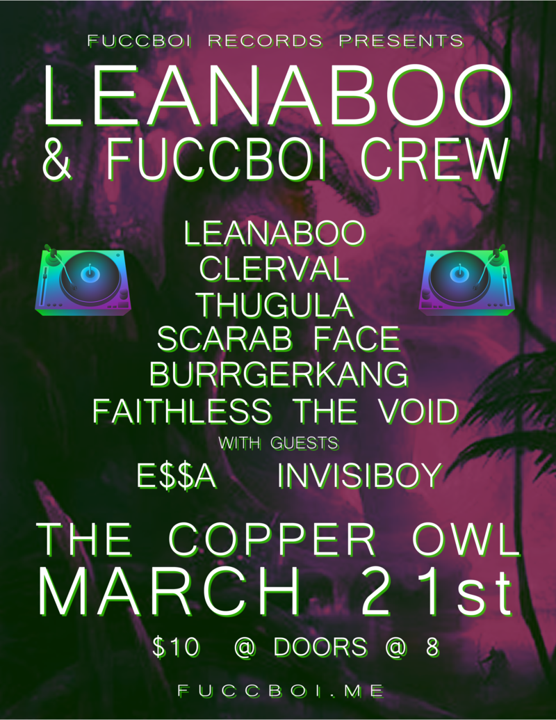 LEANABOO & FUCCBOI CREW DJ NIGHT: THUGULA, FAITHLESS THE VOID, SCARABFACE, E$$A, INVISIBOY, BURRGERKANG, CLERVAL, Leanaboo @ Copper Owl Mar 21 2015 - Jun 4th @ Copper Owl