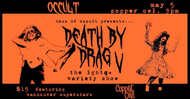 Death by Drag V : Featuring Special Guests: Madame Lola   (YVR), BOSS  (YVR), Henrietta Dub&eacute;t , Ada Rawl, KIM UNION (Hannah), Honey Dewme (Rick), Fruit Bat  (David), Jelly Baby (Eva), Poptart  (Ezra) @ Copper Owl May 5 2019 - Jun 6th @ Copper Owl