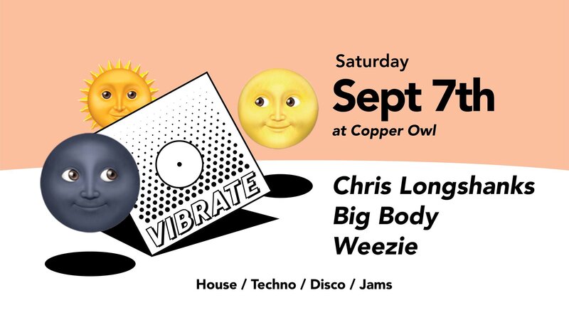 Vibrate w/: CHRIS LONGSHANKS, Big Body , Weezie @ Copper Owl Sep 7 2019 - Jun 8th @ Copper Owl