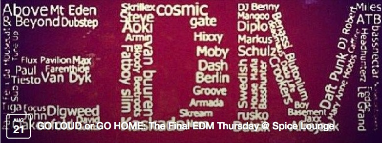 Go Loud or Go Home (Spice is Closing) Last Night of E.D.M.: TumTum, Smith, gavin, Ken Moran, Kyle , Fichtler, Nick Taylor, King @ Spice Lounge Aug 21 2014 - May 6th @ Spice Lounge