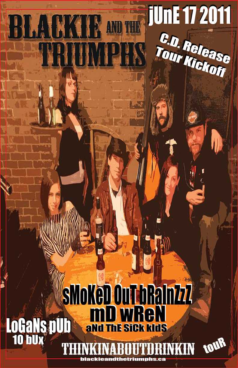 BLACKIE AND THE TRIUMPHS CD RELEASE/TOUR KICKOFF: Blackie and the Triumphs, Smoked Out Brainzzz, MD Wren and the sick kids @ Logan's Pub Jun 17 2011 - May 6th @ Logan's Pub