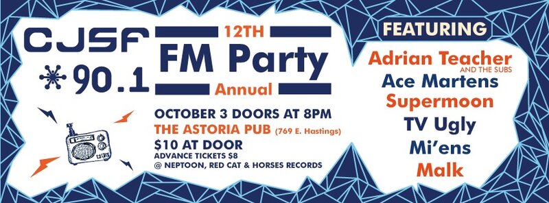 CJSF 90.1 FM's 12th Annual FM Party: TV Ugly, Supermoon, Ace Martens, MALK, Mi'ens, Adrian Teacher and the Subs @ The Astoria  Oct 3 2015 - May 7th @ The Astoria 