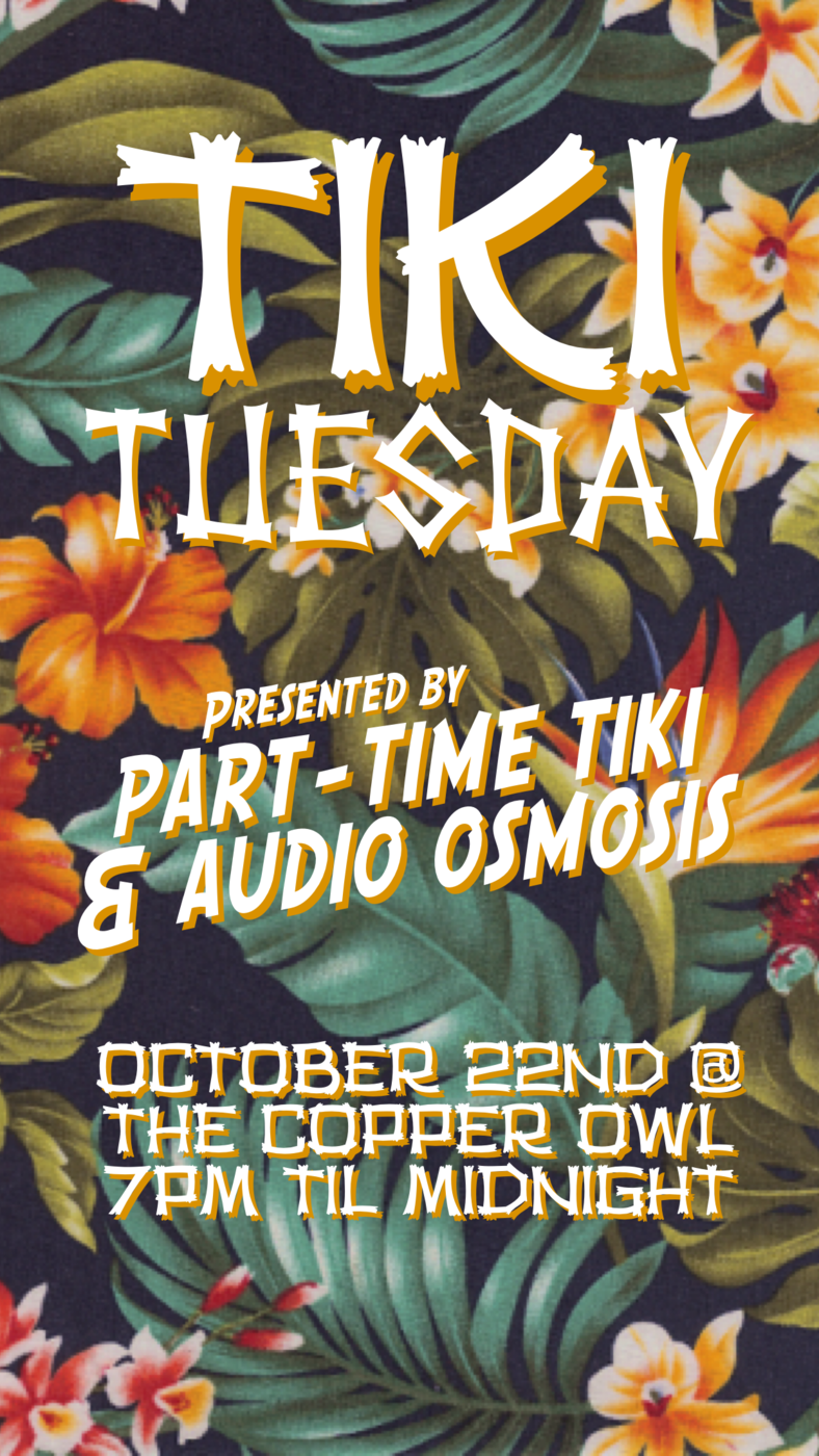 TIKI Tuesday Pop Up: Part Time Tiki, Audio Osmosis @ Copper Owl Oct 22 2019 - Jun 9th @ Copper Owl
