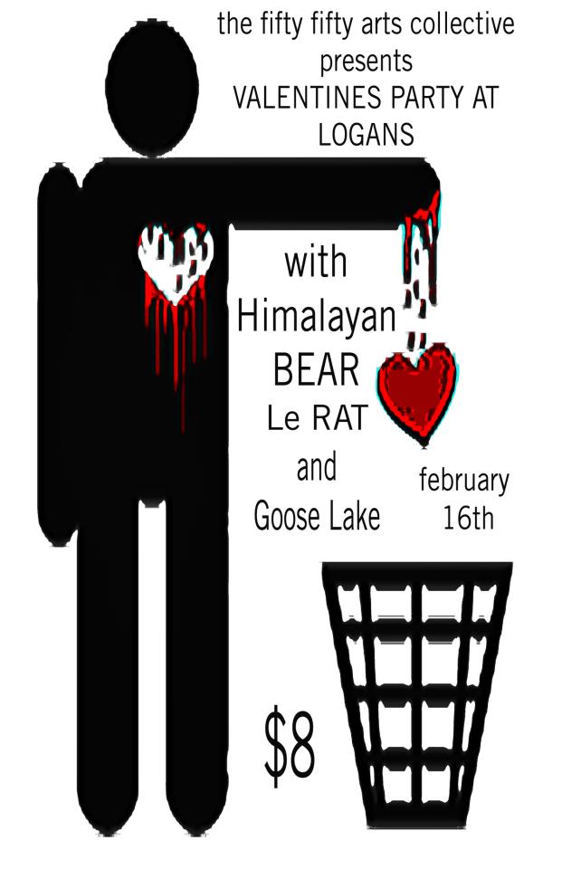The Fifty Fifty Arts Collective Valentine's Party featuring:: The Himalayan Bear, Goose Lake, Le Rat @ Logan's Pub Feb 16 2013 - May 7th @ Logan's Pub