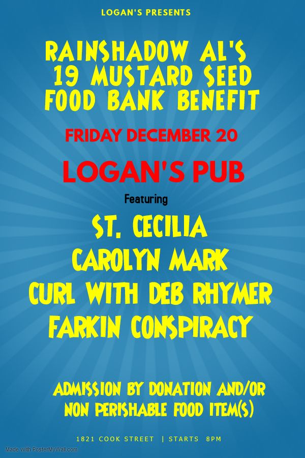 Rainshadow Al's 19th Annual Mustard Seed Food Bank Benefit: Carolyn Mark, Curl with Deb Rhymer, St. Cecilia, Farkin Conspiracy @ Logan's Pub Dec 20 2019 - May 6th @ Logan's Pub