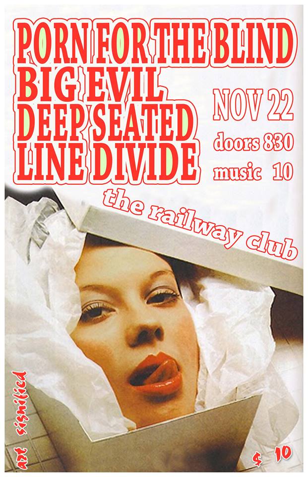 Porn for the blind, Big EviL, Deep Seated, Line Divide @ Railway Club Nov 22 2013 - May 9th @ Railway Club