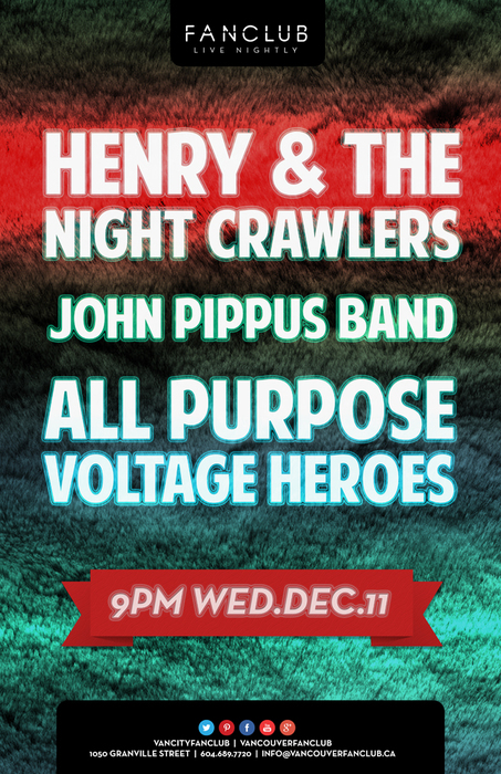 Holly Jolly Triple Bill:: Henry and the Nightcrawlers, The John Pippus Band, All Purpose Voltage Heroes @ Vancouver FanClub Dec 11 2013 - May 9th @ Vancouver FanClub
