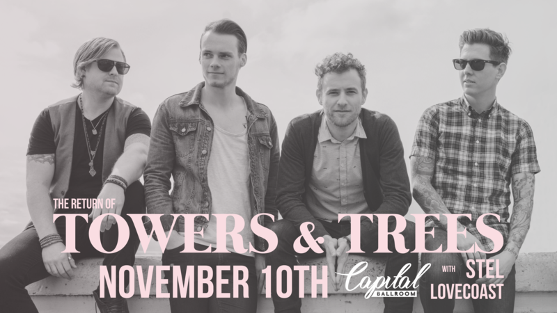 The Return of Towers & Trees: Towers and Trees, Stel, LOVECoast @ Capital Ballroom Nov 10 2017 - May 6th @ Capital Ballroom