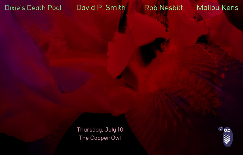 Dixie's Death Pool, David P. Smith, Rob Nesbitt, Malibu Kens @ Copper Owl Jul 10 2014 - May 8th @ Copper Owl
