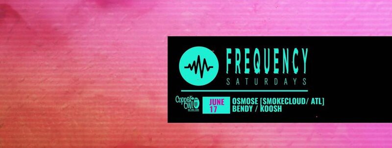 Frequency Saturdays:: Osmose  (Atlanta, Ga), BENDY, KOOSH @ Copper Owl - Jun 17, 2017