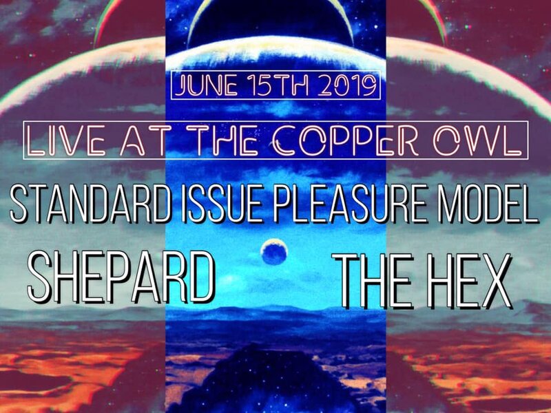 standard issue pleasure model, Shepard, The Hex @ Copper Owl Jun 15 2019 - Jun 4th @ Copper Owl